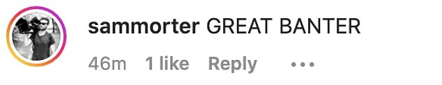 Got it: but apparently to confirm this wasn't the case, Sam wrote: 'GREAT BANTER', as other co-stars with laughing face emojis commented.