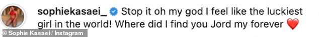 Loved it: Sophie replied: 'Stop it oh my gosh I feel like the luckiest girl in the world!  Where I found you Jord my forever'