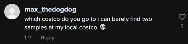 Many viewers have praised Tasmin's clever thinking in the comments section of her videos.  Others shared his frustration that his own local Costcos don't offer as many free samples.