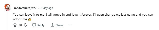 Another person quickly came up with a solution, adding, “You can leave it to me.  I'm going to live there and love it forever.  I'll even change my last name and you can adopt me'