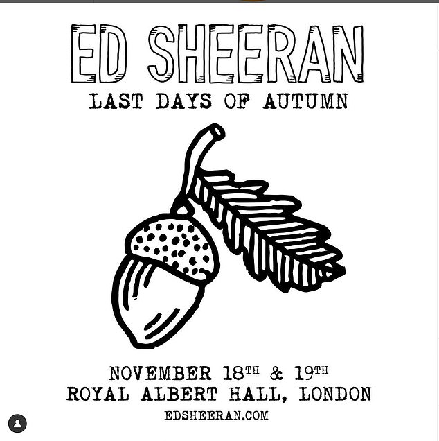 Special dates: On Friday, Ed took to Instagram and announced two special dates at London's Royal Albert Hall on November 18 and 19 - which he's calling the Last Days Of Autumn