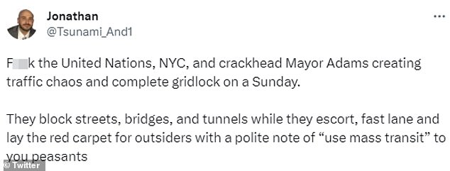 Motorists were furious about the traffic chaos on Twitter.  “F*** the United Nations, New York and crackhead Mayor Adams causing traffic chaos and complete gridlock on Sunday,” a man named Jonathan said angrily