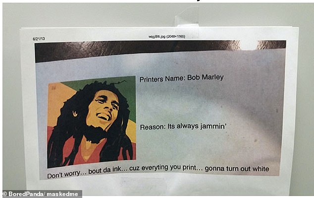 One employee mentioned the office printer as Bob Marley because 'it's always jammin', adding: 'Don't worry... 'about the ink... because everything you print... turns white'