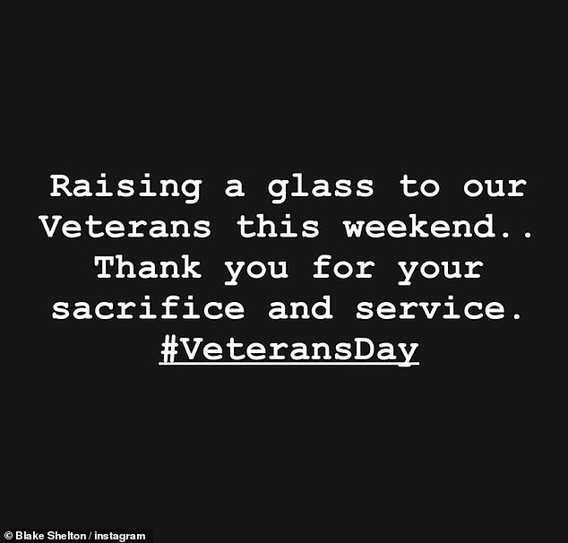 'Raise a glass': Blake Shelton took to his Instagram Story to share a message on a blank background.  “This weekend we raise a glass to our veterans,” the country music star wrote in his tribute to the federal holiday.  “Thank you for your sacrifice and service.  #Veterans Day'