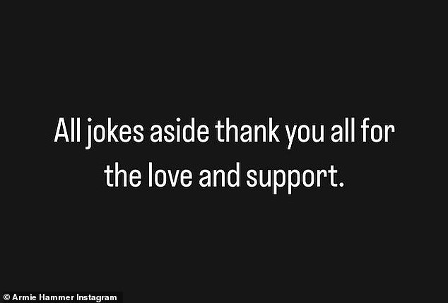 Gratitude: Armie also expressed his gratitude for the 'support' he has received since returning to Instagram, writing: 'All jokes aside, thank you all for the love and support'