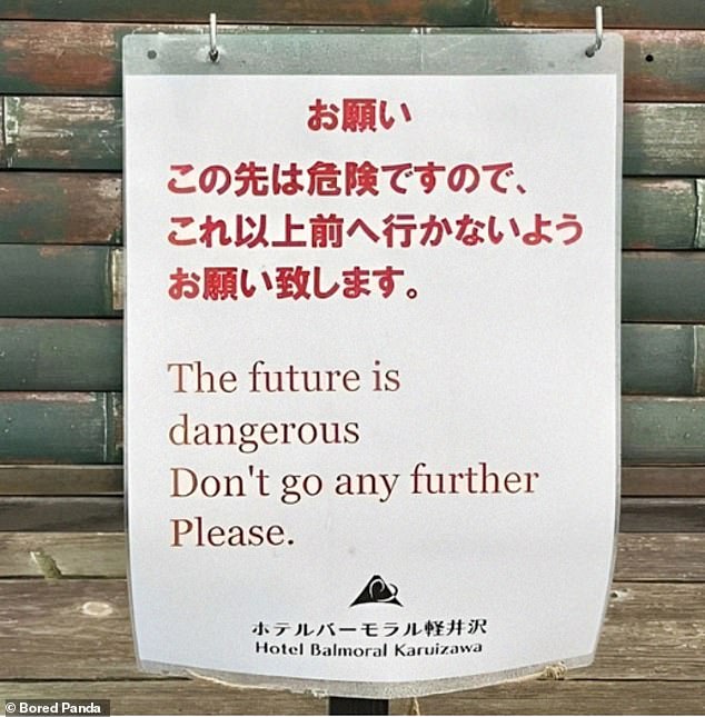 Although many places offer English translations on their restaurant menus, road signs and warnings, this does not mean they are always reliable.  'The future is dangerous.  Don't go any further.  Please.'  a warning in a hotel in Japan read ominously in this apparently incorrect translation