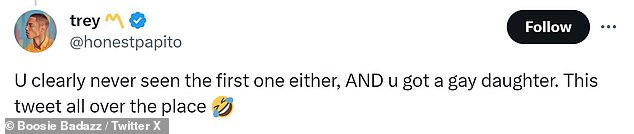 One follower wrote: 'You've clearly never seen the first one either AND you have a gay daughter.  This tweet all over the place', while a second typed: 'Boosie, no one cares*** if you walk away.  Seriously, no one'