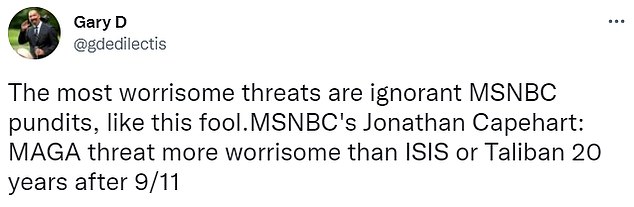 “The most worrying threats are ignorant MSNBC pundits like this fool.  Jonathan Capehart: MAGA threat more worrying than ISIS or Taliban 20 years after 9/11,” another user wrote