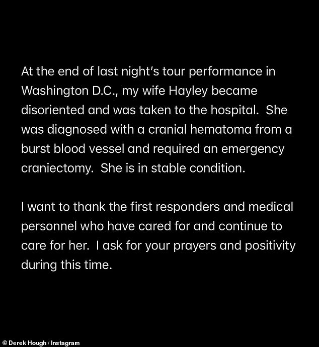 “At the end of last night's performance in Washington DC, my wife Hayley became disoriented and was taken to the hospital,” he wrote.  'She was diagnosed with a cranial hematoma due to a ruptured blood vessel and required emergency craniectomy'