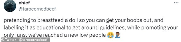 Another added: 'pretending to breastfeed a doll so you can take your boobs out, labeling it as educational to circumvent guidelines while promoting your only fans.  'We have reached a new low population'