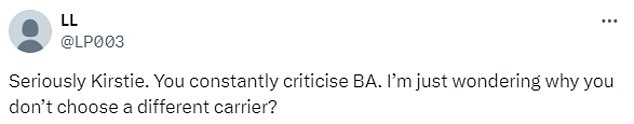 One follower reported previous incidents that had infuriated her at BA and asked: 'Seriously Kirstie.  You constantly criticize BA.  I'm just wondering why you don't choose another carrier?'