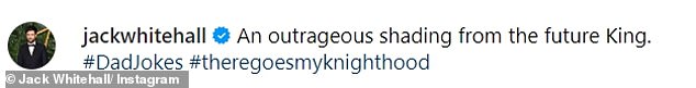 Jack joked that he has now lost the chance for a 'knighthood', writing: 'A disgraceful shadow of the future king.  #DadJokes #theregoesmyknighthood