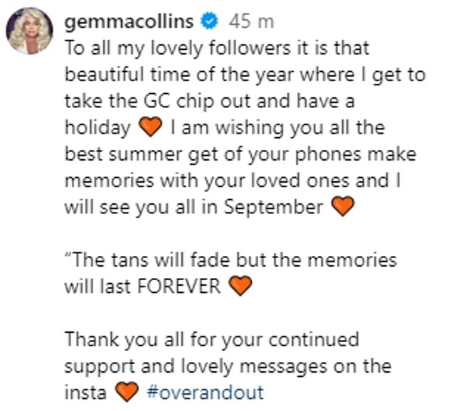 The former TOWIE star, 43, shared with fans on Monday that she had gone on holiday and would be back in September