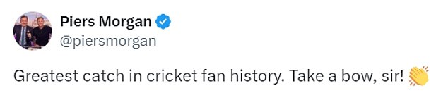 Piers Morgan, who was in awe, called the catch 'the best in cricket fan history'