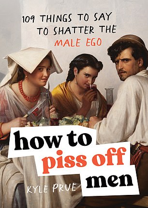 In his book he mentions '109 Things You Can Say to Break the Male Ego'