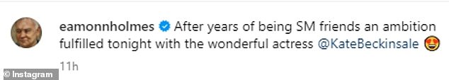 It came just after Eamonn posted a photo of the duo interacting on his own Instagram page, writing: 'After years of being SM friends, an ambition has been fulfilled tonight with the amazing actress @KateBeckinsale'