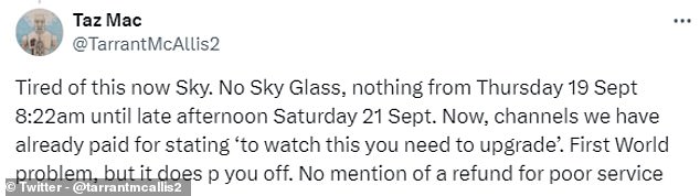 One user tweeted: 'Now I'm fed up with this Sky. No Sky Glass, nothing from 8:22am on Thursday 19th September until late afternoon on Saturday 21st September. Now, channels we've already paid for, say 