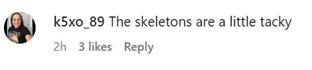 “The skeletons are a bit tacky,” one Instagram user added, while another also typed: “The skeletons seriously? Any respect for your children?'