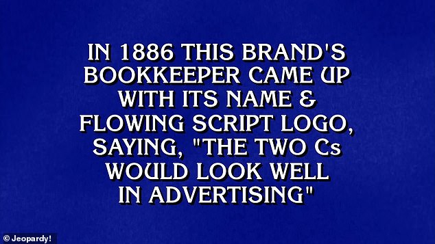 Host Ken Jennings shared that the clue was, “In 1886, the bookkeeper of this brand came up with the name and flowing script logo and said: "The two C's would look good in advertisements"'