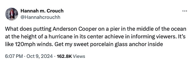 “What is the benefit of putting Anderson Cooper on a pier in the middle of the ocean at the height of a hurricane in the middle of informing viewers? It's like a wind speed of 200 km/hour. Get my sweet porcelain glass anchor in,” one person wrote