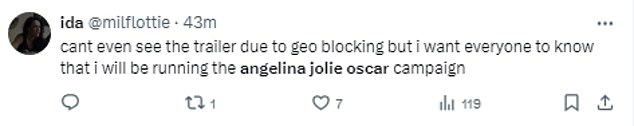 Another wrote: 'I can't even see the trailer due to geo-blocking but I want everyone to know I'm going to be leading the Angelina Jolie Oscar campaign'