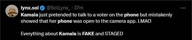 “Kamala pretended to talk to a voter on the phone but accidentally showed her phone open to the camera app,” someone wrote on X. “LMAO Everything about Kamala is FAKE and STAGED”