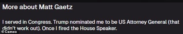 “I served in Congress. Trump nominated me to be US Attorney General (that didn't work out). I once fired the Speaker of the House of Representatives,” is how Gaetz describes himself on his profile