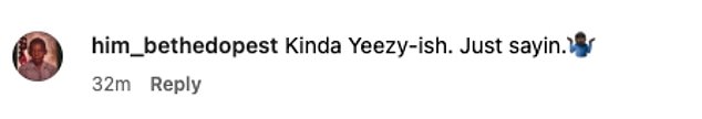 The comments continued, with another person adding, “Kind of Yeezy-ish. I'm just saying it in reference to Kanye's Yeezy brand