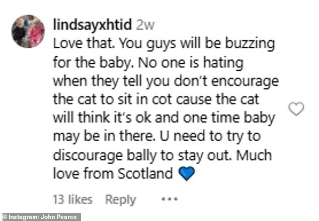 One person started the barrage of unsolicited criticism with: 'Hey John, please keep the cat out of the crib or where the newborn will lie because cat fur can cause allergies in babies'