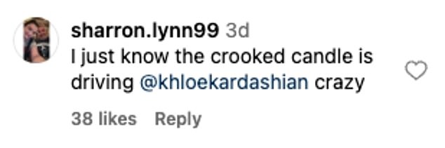 “I just know the crooked candle drives @khloekardashian crazy,” another added