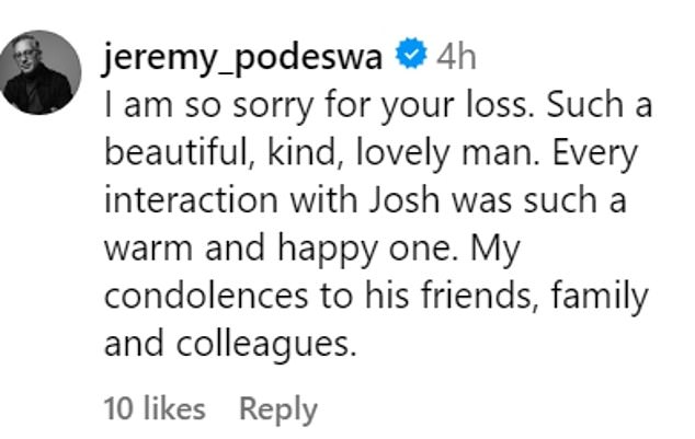 Jeremy Podeswa (Game of Thrones) added: “I'm so sorry for your loss. Such a beautiful, kind, sweet man. Every interaction with Josh was so warm and happy. My condolences to his friends, family and colleagues'