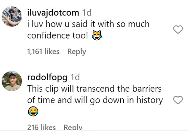 iluvajdotcom added, “I also like that you said it with so much confidence!” while rodolfop added: 'This clip will transcend the barriers of time and go down in history.'