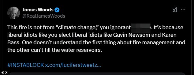 'This fire is not happening "climate change," you ignorant a*****e. It's because liberal idiots like you elect liberal idiots like Gavin Newsom and Karen Bass,” James Woods wrote.