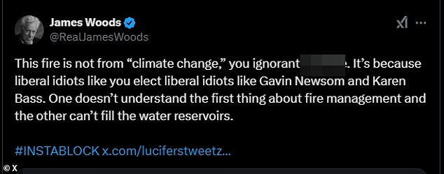 'This fire is not happening "climate change," you ignorant a*****e. It's because liberal idiots like you elect liberal idiots like Gavin Newsom and Karen Bass,” James Woods wrote.